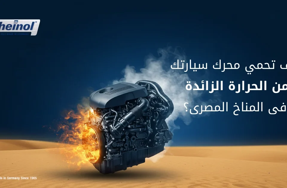 كيف تحمي محرك سيارتك من الحرارة الزائدة في المناخ المصري؟